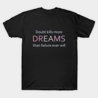 Doubt kills more dreams than failure ever will T-Shirt